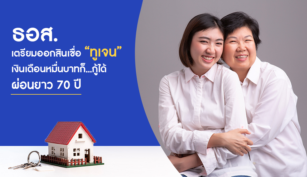 ธอส.เตรียมออกสินเชื่อ “ทูเจน” เงินเดือนหมื่นบาทก็กู้ได้ ผ่อนยาว 70 ปี